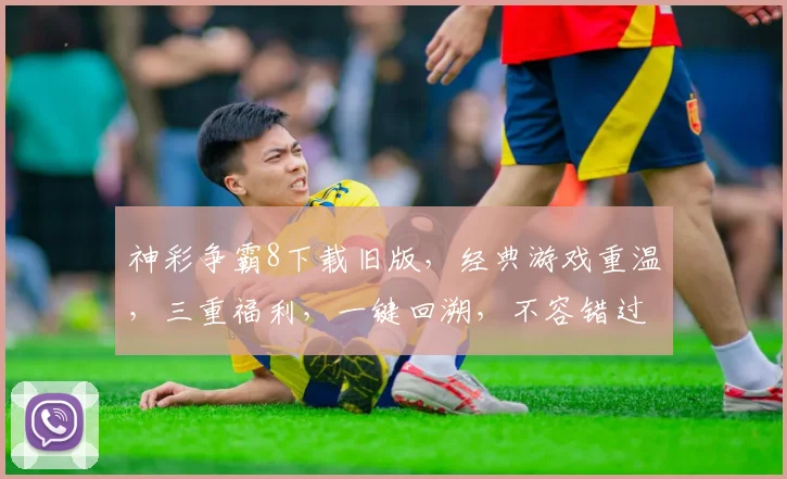 神彩争霸8下载旧版，经典游戏重温，三重福利，一键回溯，不容错过