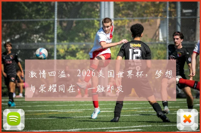 激情四溢，2026美国世界杯，梦想与荣耀同在，一触即发