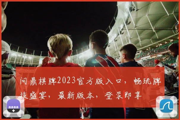 问鼎棋牌2023官方版入口，畅玩牌技盛宴，最新版本，登录即享